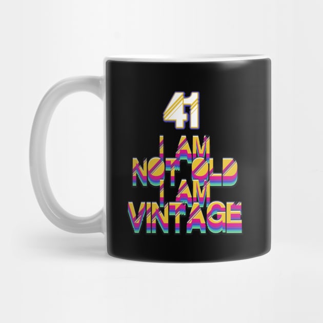 41 Year Old - I Am Not Old I Am Vintage by LillyDesigns